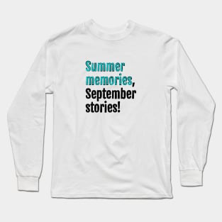 Summer memories, September stories! Long Sleeve T-Shirt